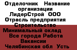 Отделочник › Название организации ­ ЛидерСтрой, ООО › Отрасль предприятия ­ Строительство › Минимальный оклад ­ 1 - Все города Работа » Вакансии   . Челябинская обл.,Усть-Катав г.